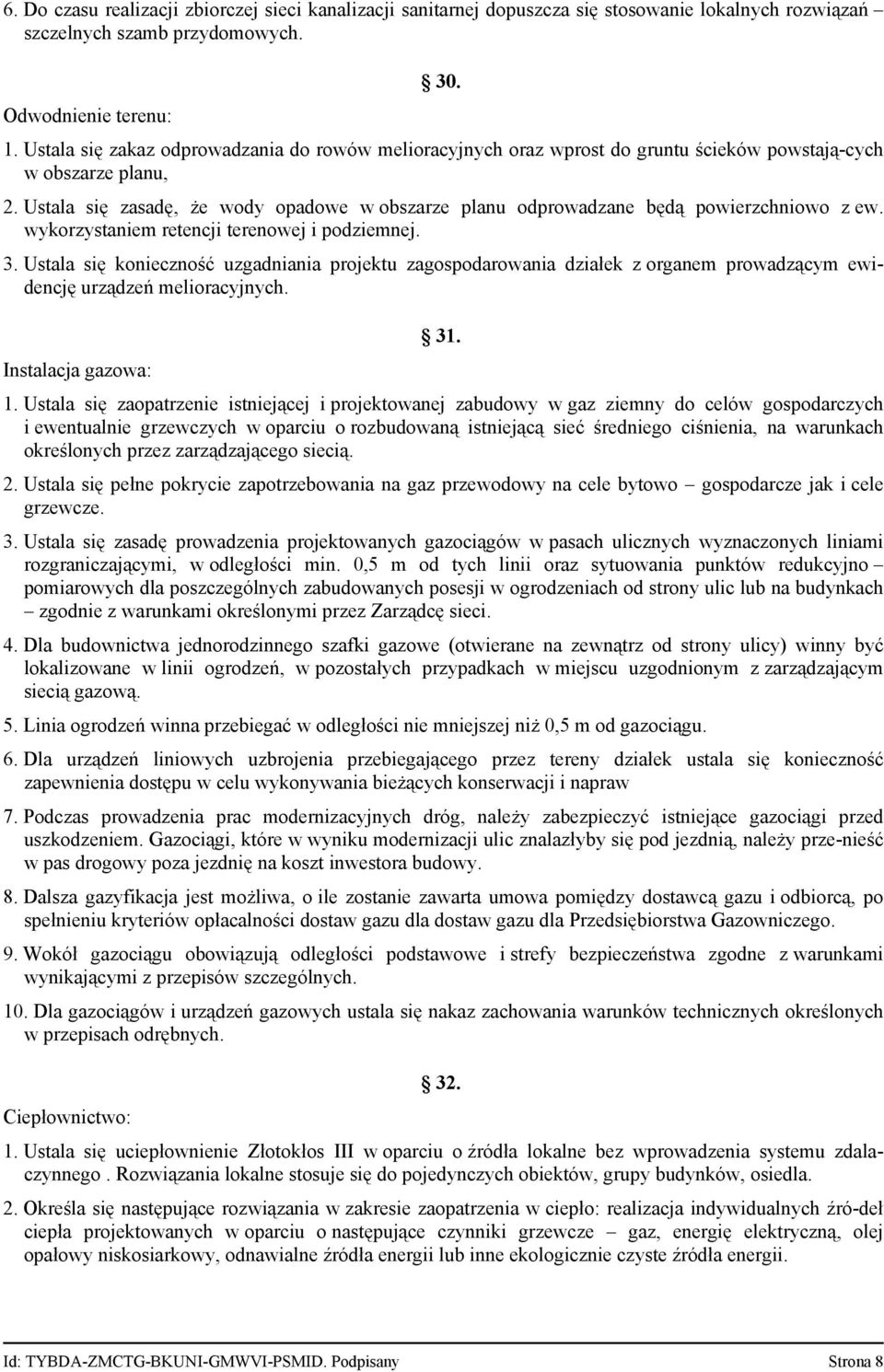 Ustala się zasadę, że wody opadowe w obszarze planu odprowadzane będą powierzchniowo z ew. wykorzystaniem retencji terenowej i podziemnej. 3.