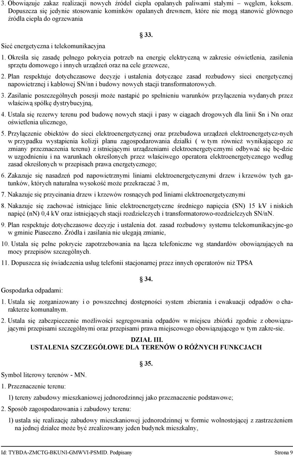 Określa się zasadę pełnego pokrycia potrzeb na energię elektryczną w zakresie oświetlenia, zasilenia sprzętu domowego i innych urządzeń oraz na cele grzewcze, 2.