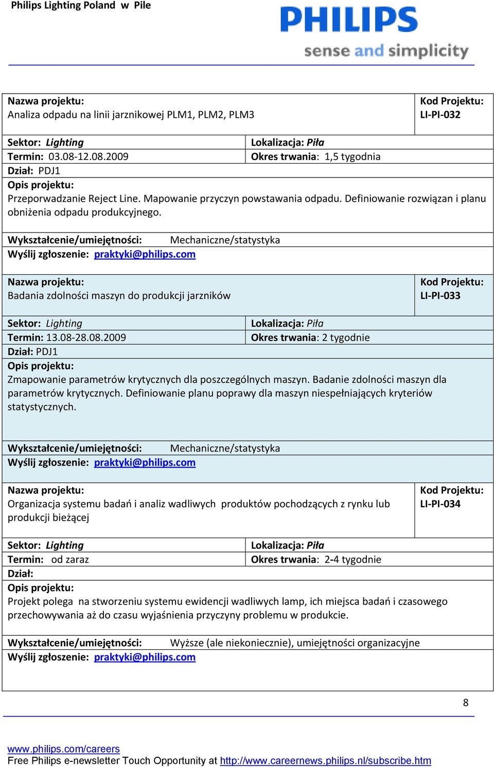 28.08.2009 Okres trwania: 2 tygodnie Dział: PDJ1 Zmapowanie parametrów krytycznych dla poszczególnych maszyn. Badanie zdolności maszyn dla parametrów krytycznych.