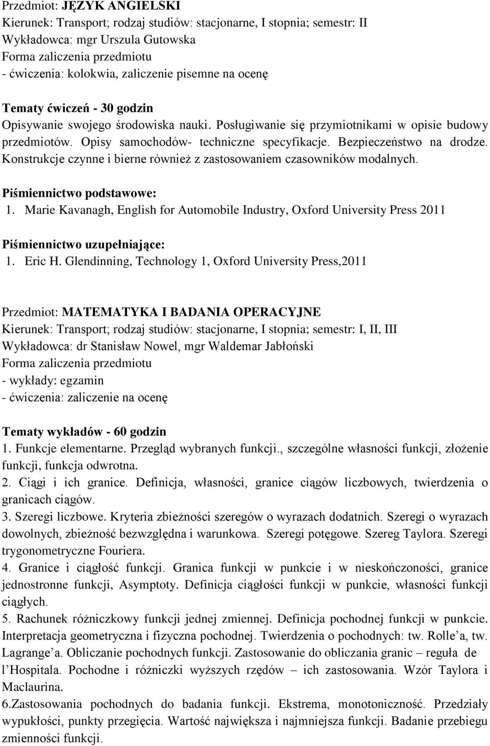 Konstrukcje czynne i bierne również z zastosowaniem czasowników modalnych. 1. Marie Kavanagh, English for Automobile Industry, Oxford University Press 2011 1. Eric H.