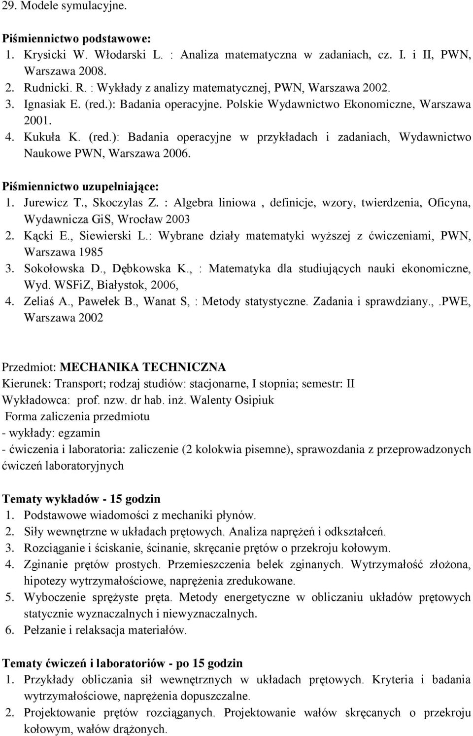 Jurewicz T., Skoczylas Z. : Algebra liniowa, definicje, wzory, twierdzenia, Oficyna, Wydawnicza GiS, Wrocław 2003 2. Kącki E., Siewierski L.