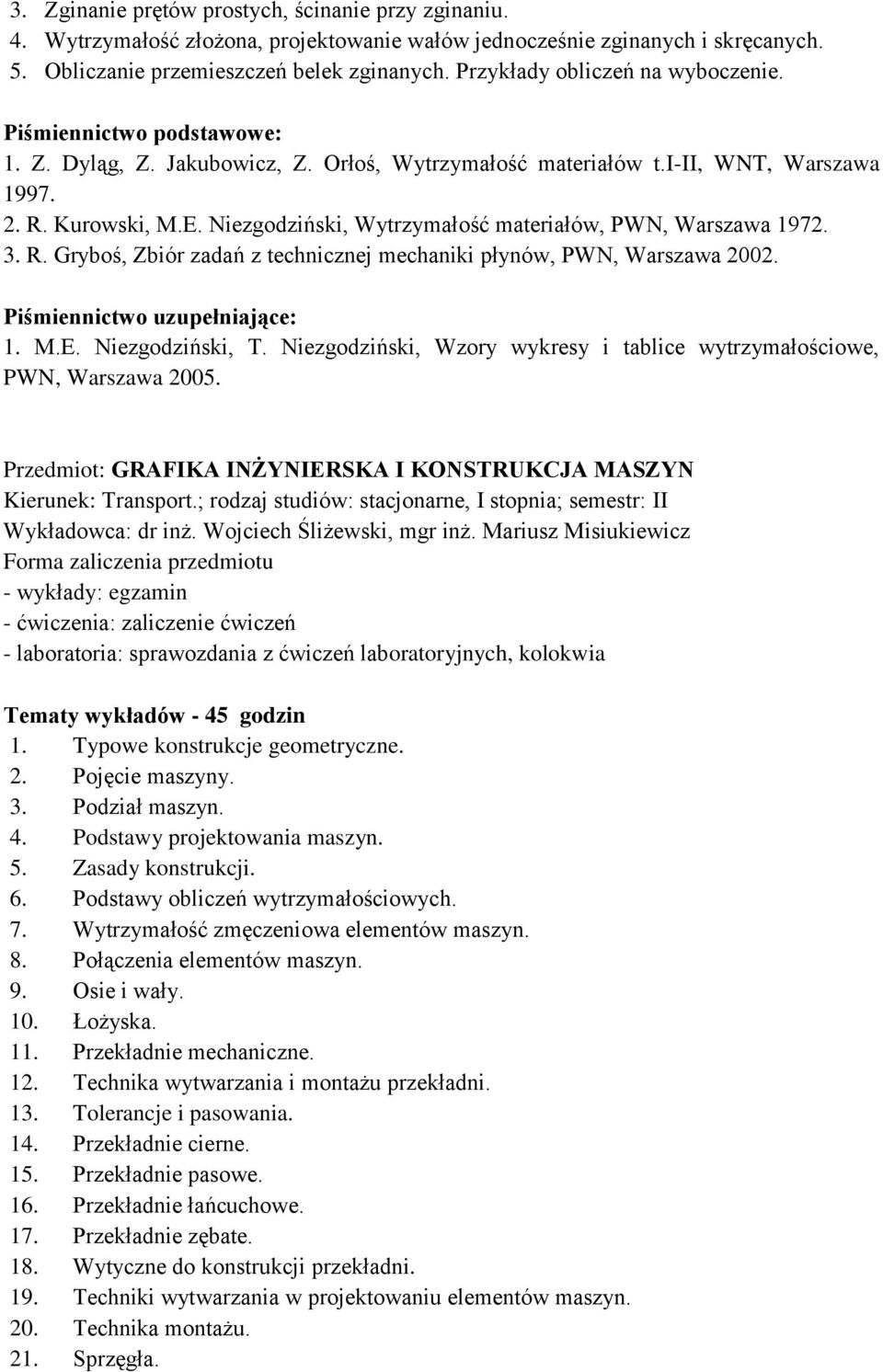 Niezgodziński, Wytrzymałość materiałów, PWN, Warszawa 1972. 3. R. Gryboś, Zbiór zadań z technicznej mechaniki płynów, PWN, Warszawa 2002. 1. M.E. Niezgodziński, T.