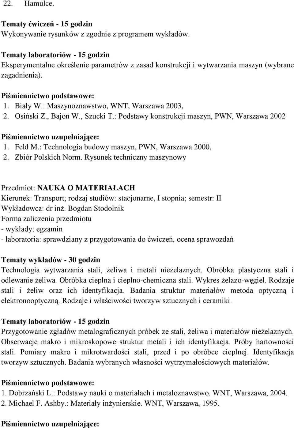 , Bajon W., Szucki T.: Podstawy konstrukcji maszyn, PWN, Warszawa 2002 1. Feld M.: Technologia budowy maszyn, PWN, Warszawa 2000, 2. Zbiór Polskich Norm.