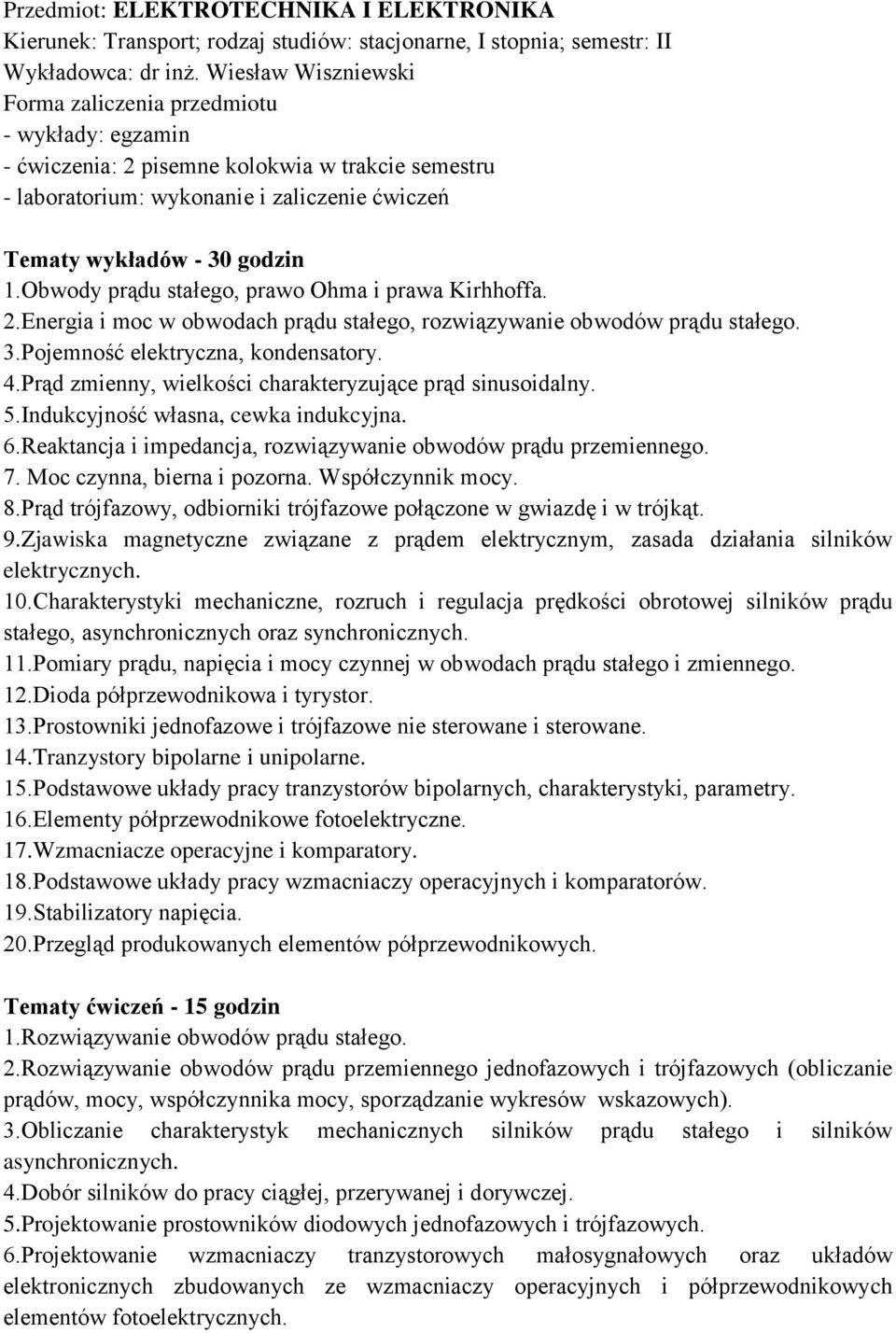 Obwody prądu stałego, prawo Ohma i prawa Kirhhoffa. 2.Energia i moc w obwodach prądu stałego, rozwiązywanie obwodów prądu stałego. 3.Pojemność elektryczna, kondensatory. 4.