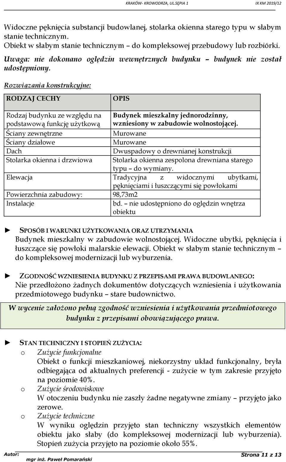 Rozwiązania konstrukcyjne: RODZAJ CECHY OPIS Rodzaj budynku ze względu na podstawową funkcję użytkową Ściany zewnętrzne Ściany działowe Dach Stolarka okienna i drzwiowa Budynek mieszkalny