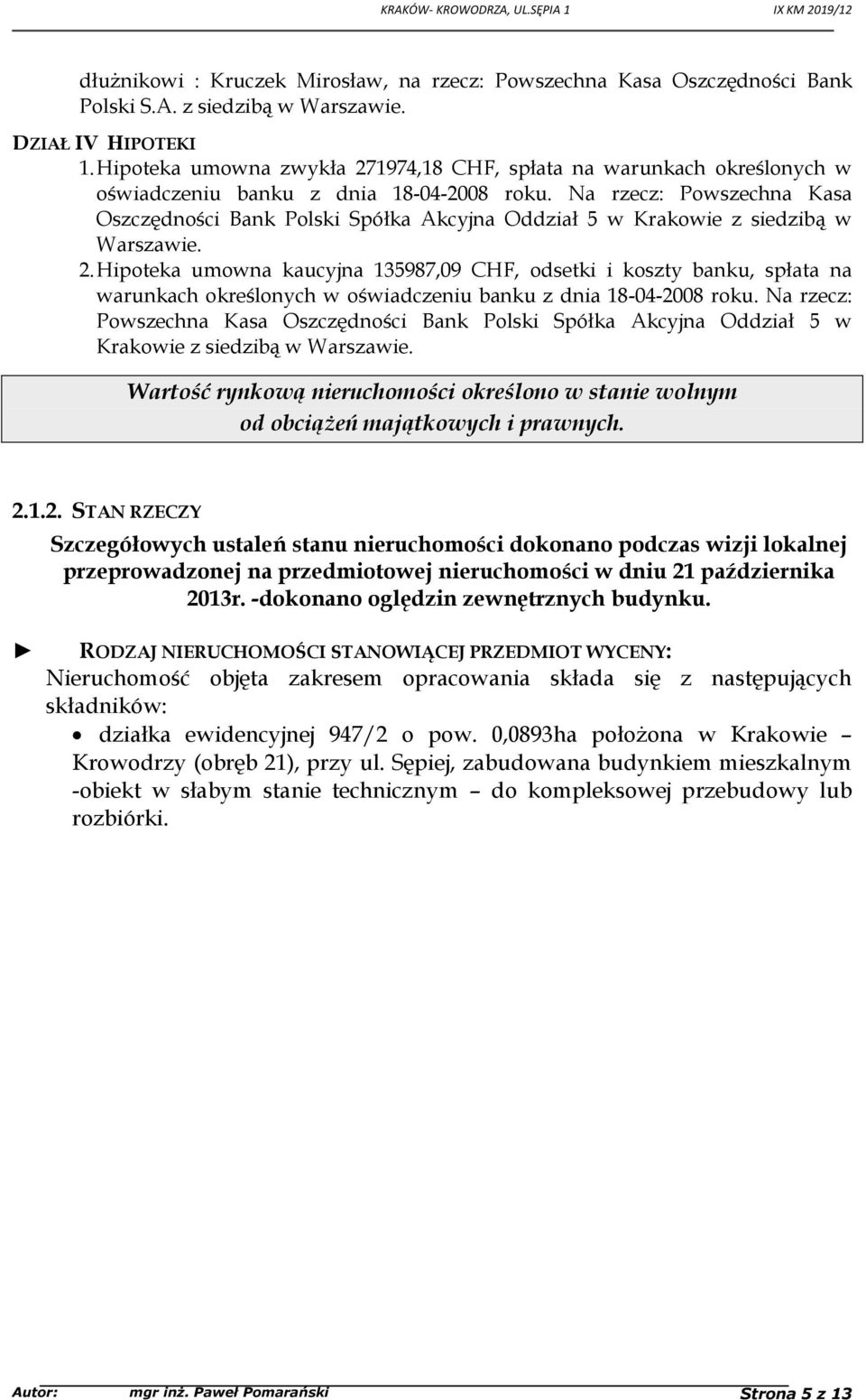 Na rzecz: Powszechna Kasa Oszczędności Bank Polski Spółka Akcyjna Oddział 5 w Krakowie z siedzibą w Warszawie. 2.