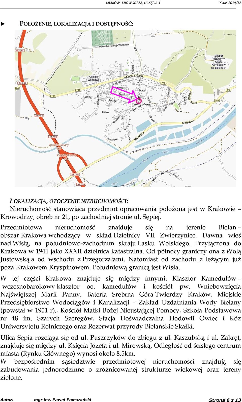 Przyłączona do Krakowa w 1941 jako XXXII dzielnica katastralna. Od północy graniczy ona z Wolą Justowską a od wschodu z Przegorzałami. Natomiast od zachodu z leżącym już poza Krakowem Kryspinowem.