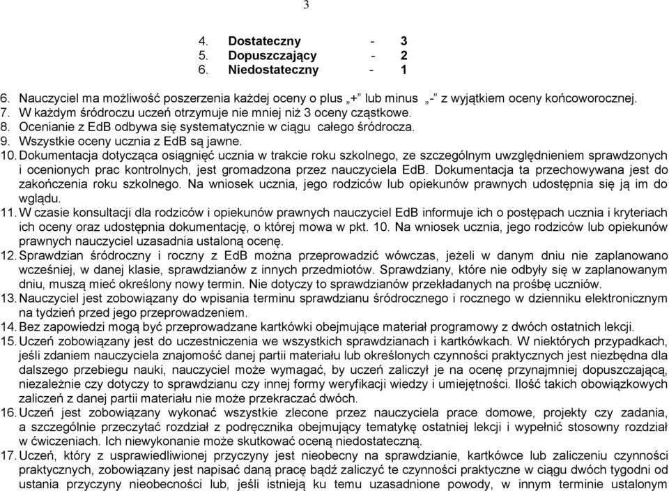 Dokumentacja dotycząca osiągnięć ucznia w trakcie roku szkolnego, ze szczególnym uwzględnieniem sprawdzonych i ocenionych prac kontrolnych, jest gromadzona przez nauczyciela EdB.