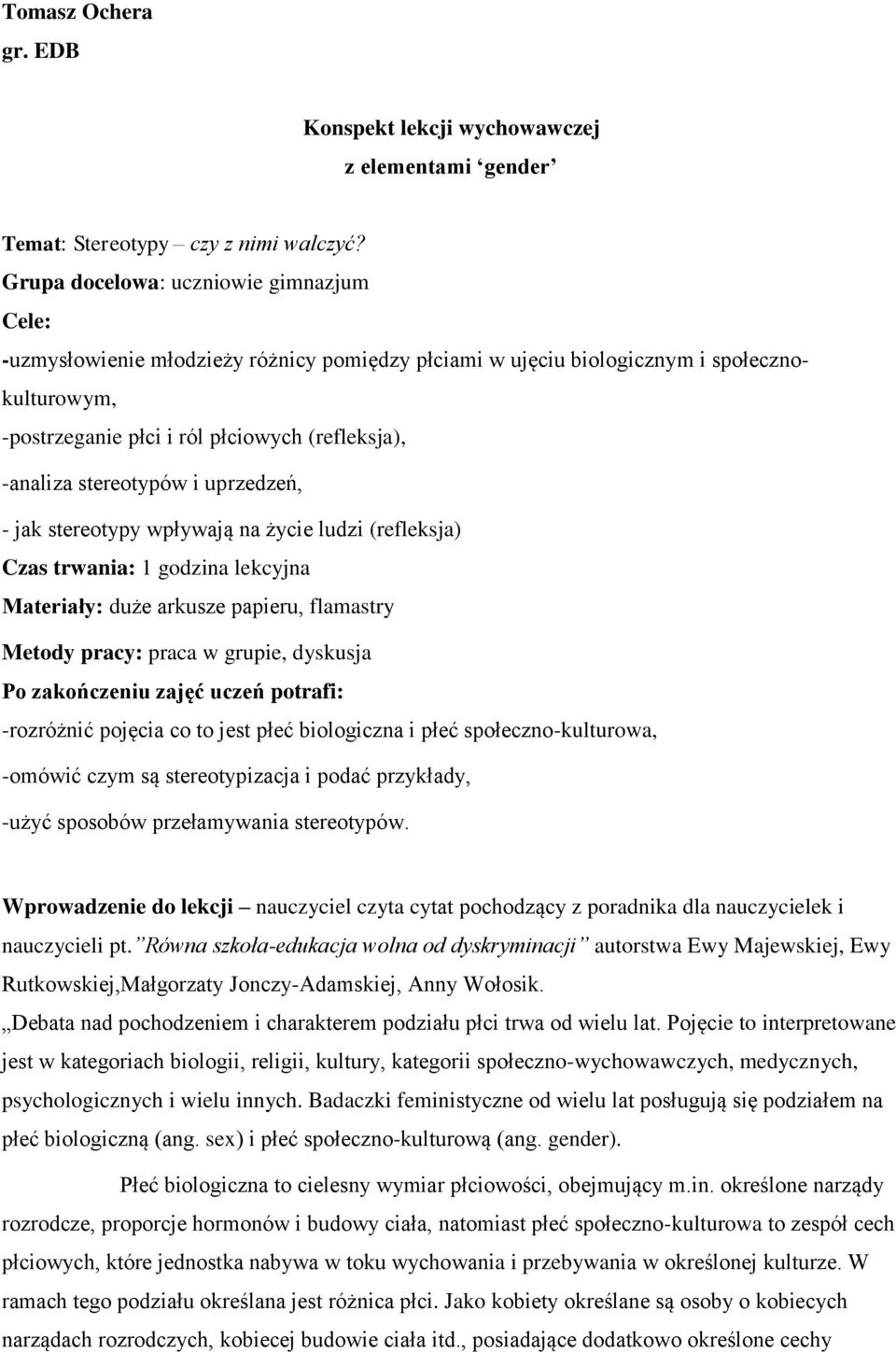 stereotypów i uprzedzeń, - jak stereotypy wpływają na życie ludzi (refleksja) Czas trwania: 1 godzina lekcyjna Materiały: duże arkusze papieru, flamastry Metody pracy: praca w grupie, dyskusja Po