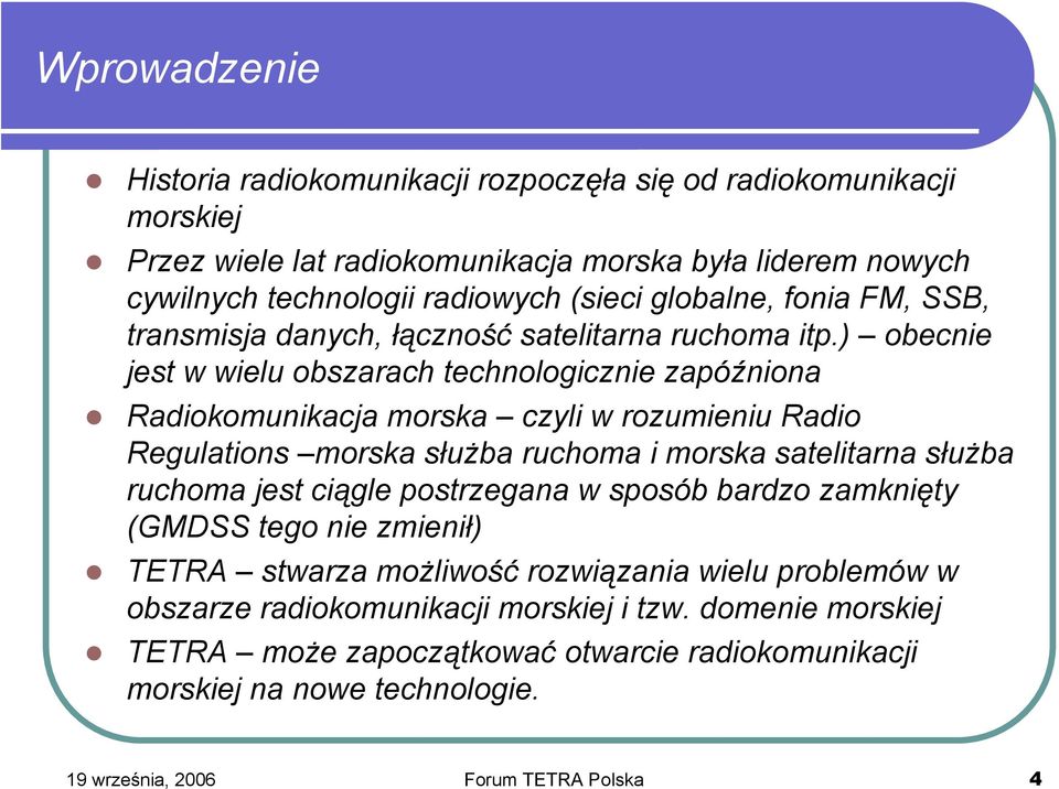 ) obecnie jest w wielu obszarach technologicznie zapóźniona Radiokomunikacja morska czyli w rozumieniu Radio Regulations morska służba ruchoma i morska satelitarna służba ruchoma