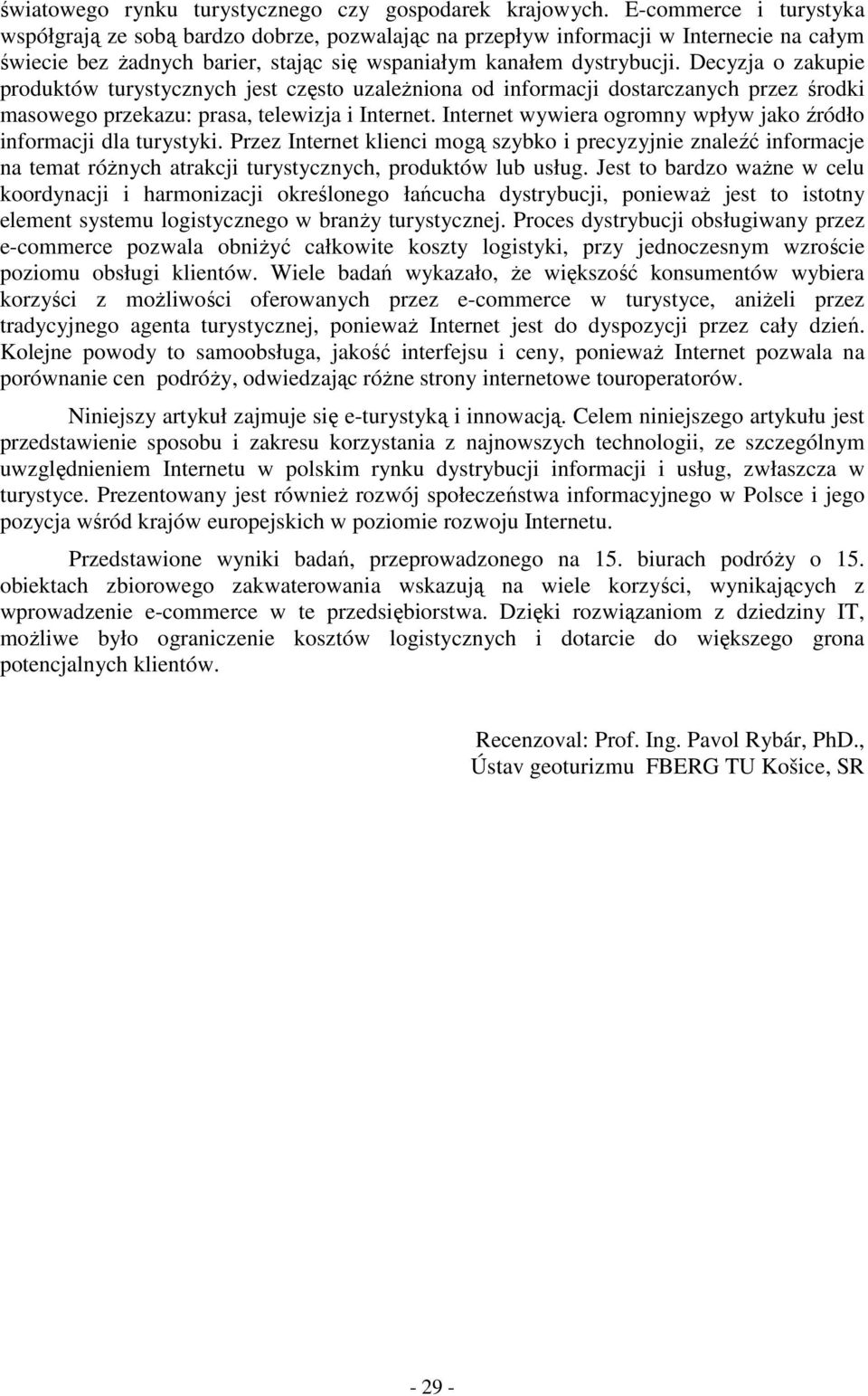 Decyzja o zakupie produktów turystycznych jest często uzaleŝniona od informacji dostarczanych przez środki masowego przekazu: prasa, telewizja i Internet.