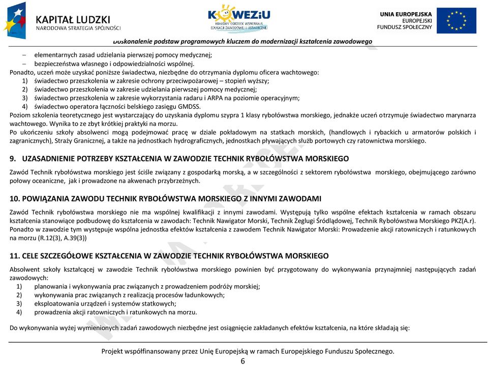 przeszkolenia w zakresie udzielania pierwszej pomocy medycznej; 3) świadectwo przeszkolenia w zakresie wykorzystania radaru i ARA na poziomie operacyjnym; 4) świadectwo operatora łączności belskiego