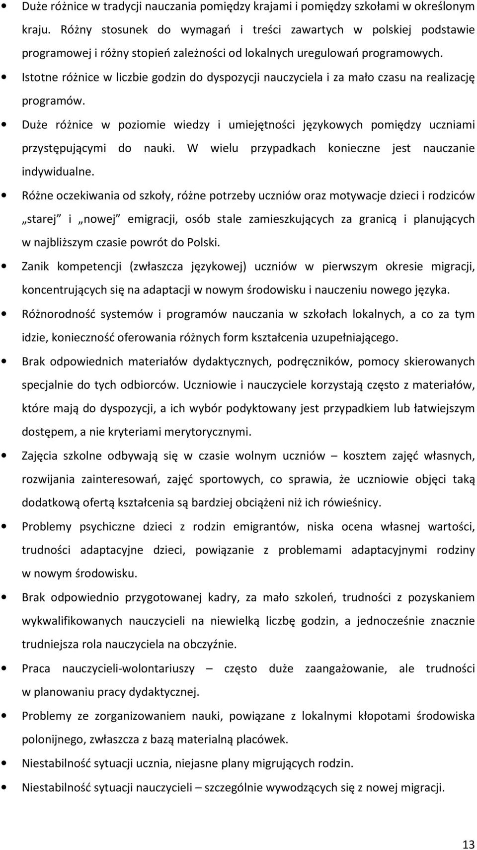 Istotne różnice w liczbie godzin do dyspozycji nauczyciela i za mało czasu na realizację programów. Duże różnice w poziomie wiedzy i umiejętności językowych pomiędzy uczniami przystępującymi do nauki.