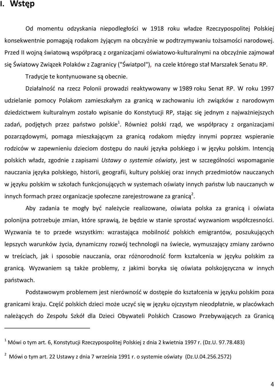 Tradycje te kontynuowane są obecnie. Działalność na rzecz Polonii prowadzi reaktywowany w 1989 roku Senat RP.