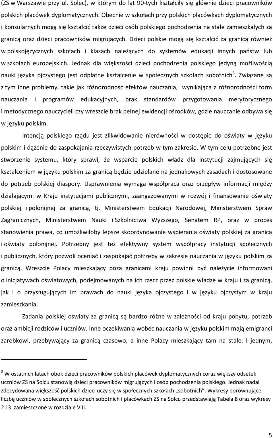 migrujących. Dzieci polskie mogą się kształcić za granicą również w polskojęzycznych szkołach i klasach należących do systemów edukacji innych państw lub w szkołach europejskich.