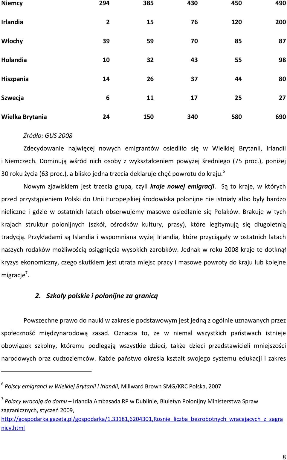 ), poniżej 30 roku życia (63 proc.), a blisko jedna trzecia deklaruje chęć powrotu do kraju. 6 Nowym zjawiskiem jest trzecia grupa, czyli kraje nowej emigracji.