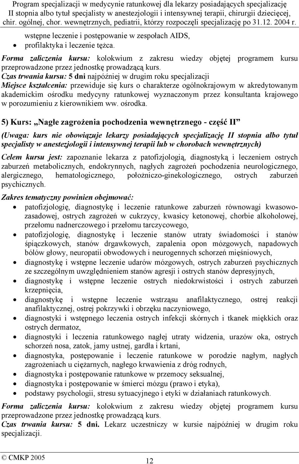 Czas trwania kursu: 5 dni najpóźniej w drugim roku specjalizacji Miejsce kształcenia: przewiduje się kurs o charakterze ogólnokrajowym w akredytowanym akademickim ośrodku medycyny ratunkowej