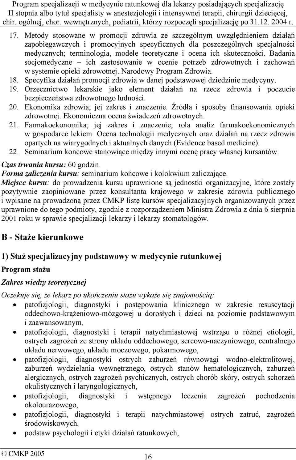 Specyfika działań promocji zdrowia w danej podstawowej dziedzinie medycyny. 19. Orzecznictwo lekarskie jako element działań na rzecz zdrowia i poczucie bezpieczeństwa zdrowotnego ludności. 20.