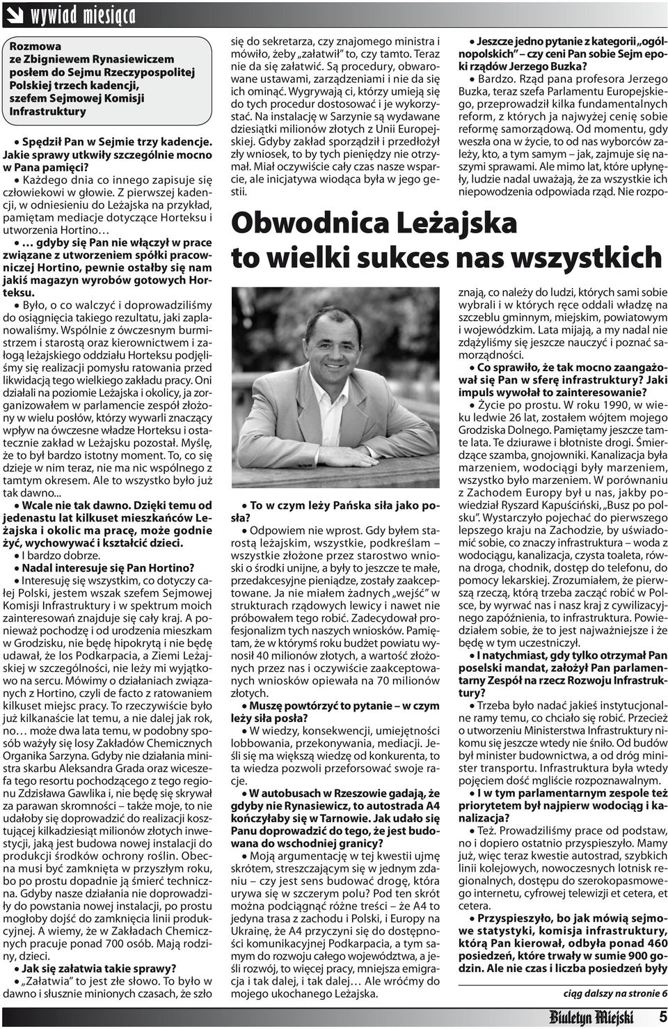 Z pierwszej kadencji, w odniesieniu do Leżajska na przykład, pamiętam mediacje dotyczące Horteksu i utworzenia Hortino gdyby się Pan nie włączył w prace związane z utworzeniem spółki pracowniczej