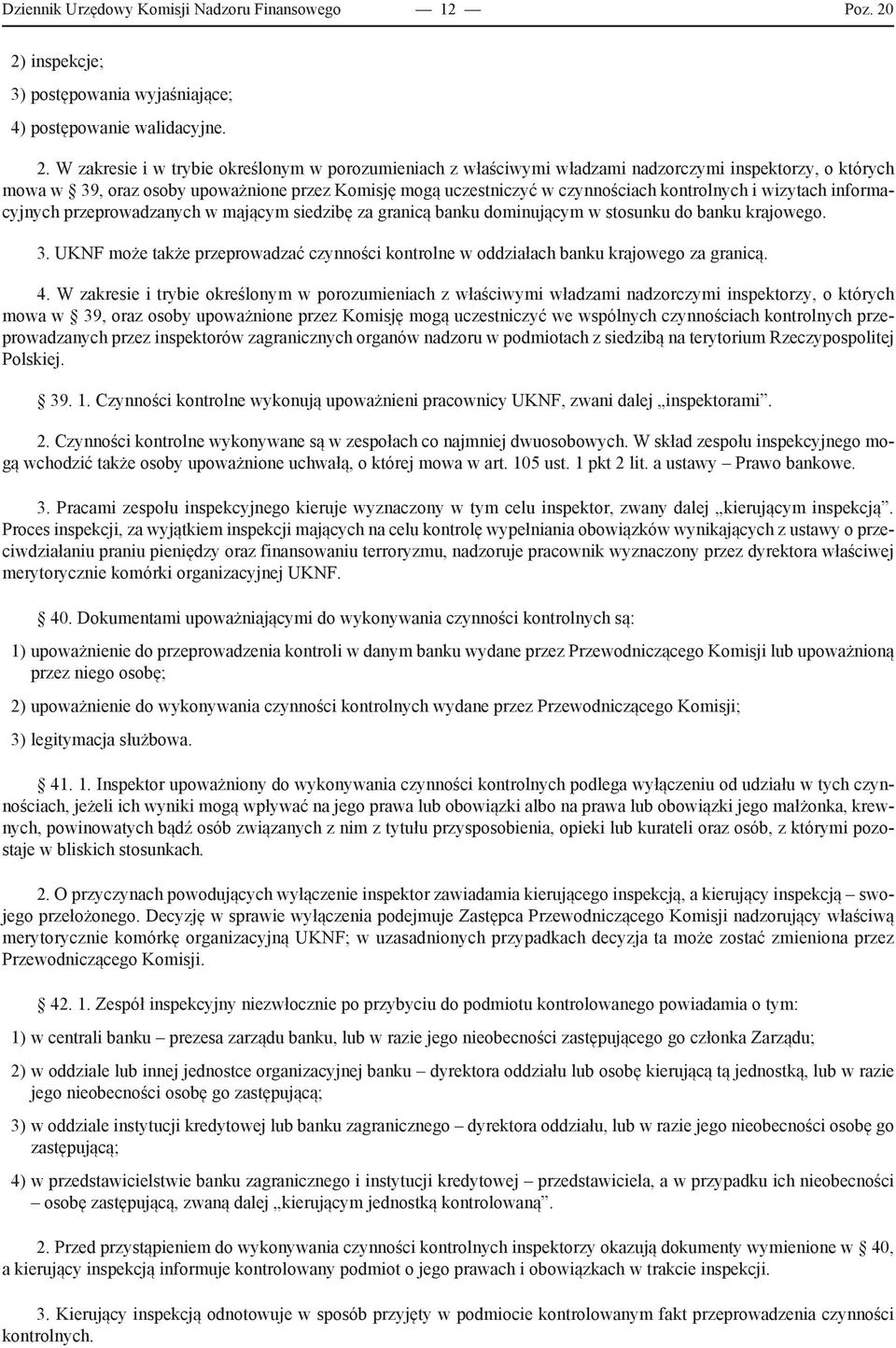 W zakresie i w trybie określonym w porozumieniach z właściwymi władzami nadzorczymi inspektorzy, o których mowa w 39, oraz osoby upoważnione przez Komisję mogą uczestniczyć w czynnościach kontrolnych