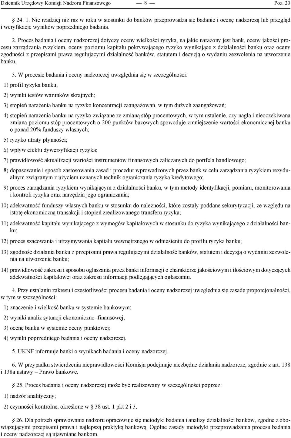 Proces badania i oceny nadzorczej dotyczy oceny wielkości ryzyka, na jakie narażony jest bank, oceny jakości procesu zarządzania ryzykiem, oceny poziomu kapitału pokrywającego ryzyko wynikające z