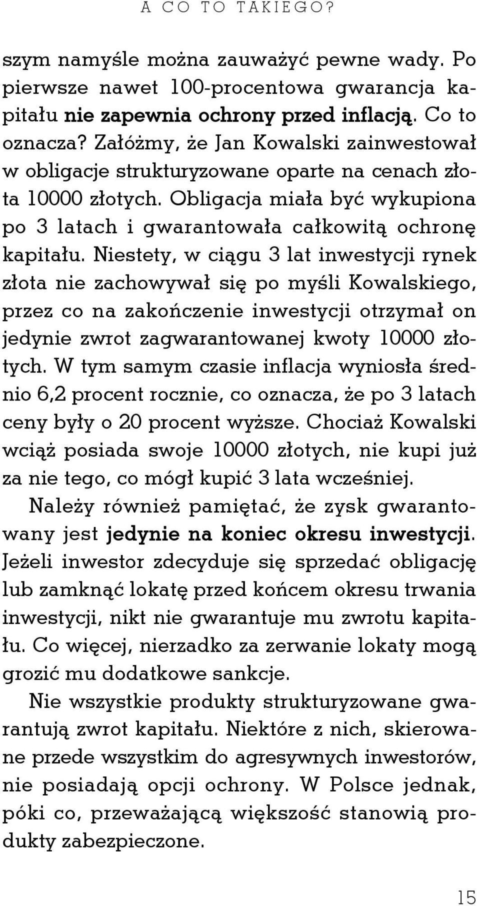 Niestety, w ciągu 3 lat inwestycji rynek złota nie zachowywał się po myśli Kowalskiego, przez co na zakończenie inwestycji otrzymał on jedynie zwrot zagwarantowanej kwoty 10000 złotych.