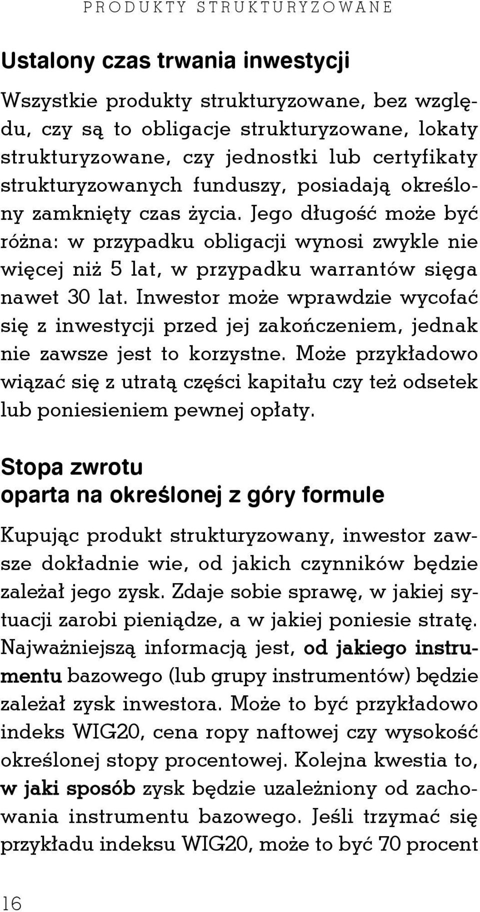 Inwestor może wprawdzie wycofać się z inwestycji przed jej zakończeniem, jednak nie zawsze jest to korzystne.