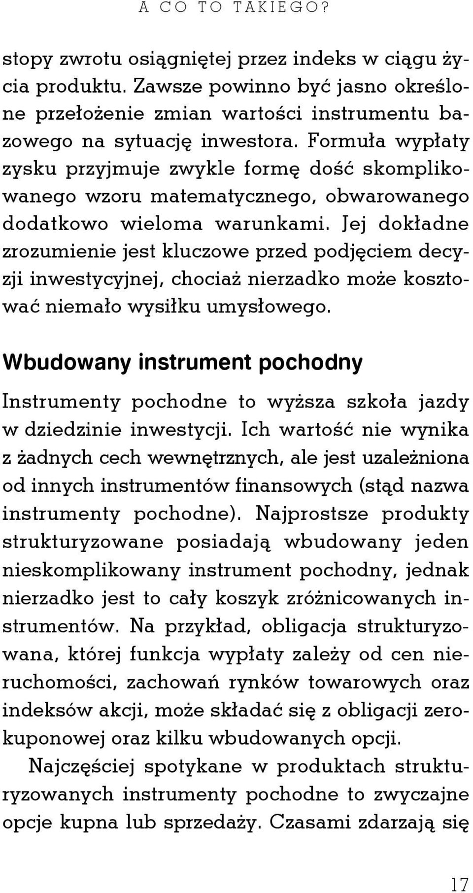 Jej dokładne zrozumienie jest kluczowe przed podjęciem decyzji inwestycyjnej, chociaż nierzadko może kosztować niemało wysiłku umysłowego.