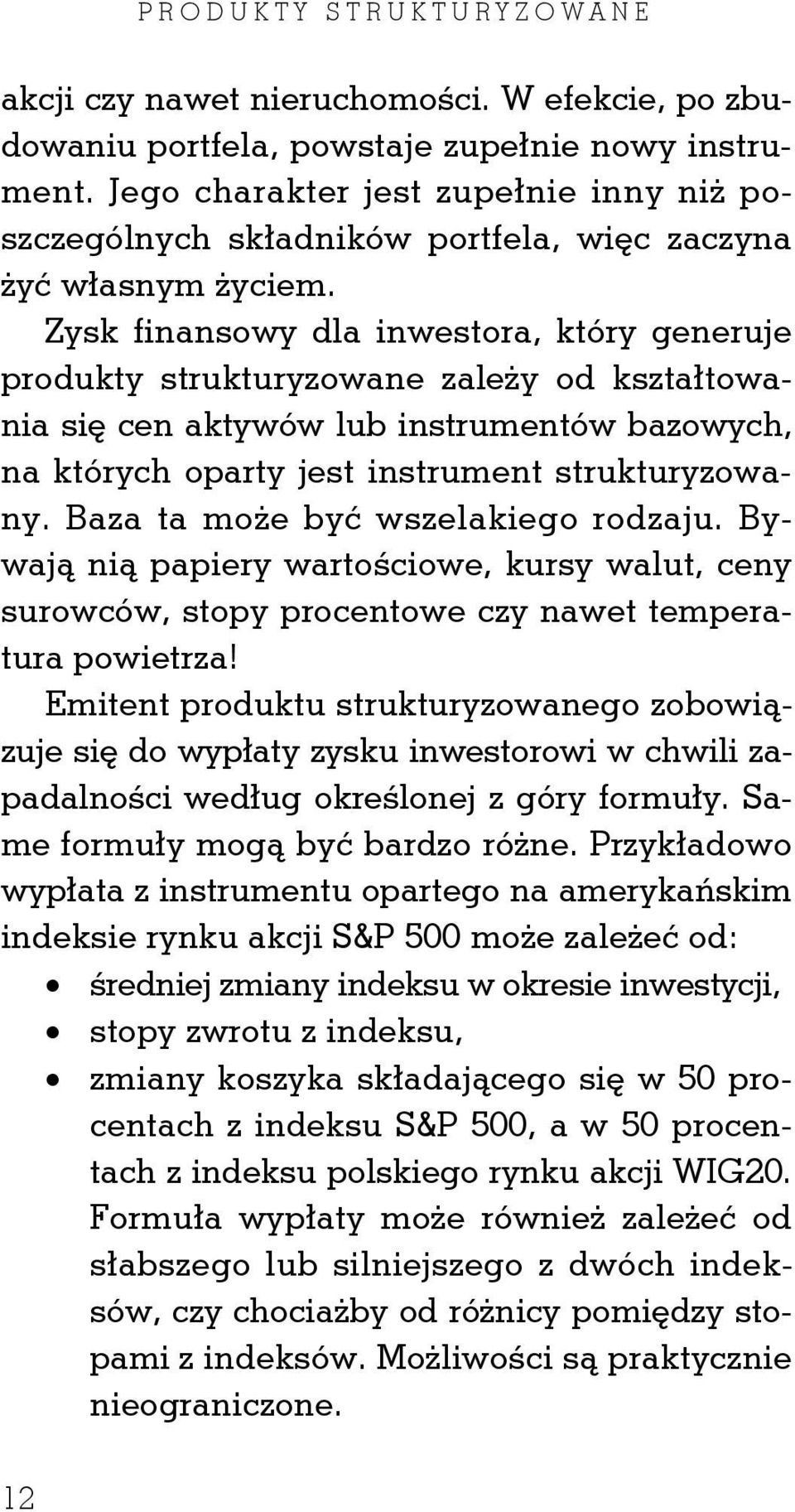 Zysk finansowy dla inwestora, który generuje produkty strukturyzowane zależy od kształtowania się cen aktywów lub instrumentów bazowych, na których oparty jest instrument strukturyzowany.