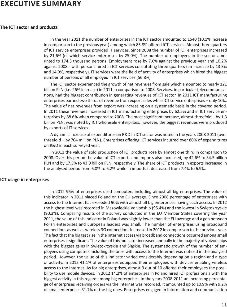 Since 2008 the numer of ICT enterprises increased y 21.6% (of which service enterprises y 25.0%). The numer of employees in the sector amounted to 174.3 thousand persons. Employment rose y 7.