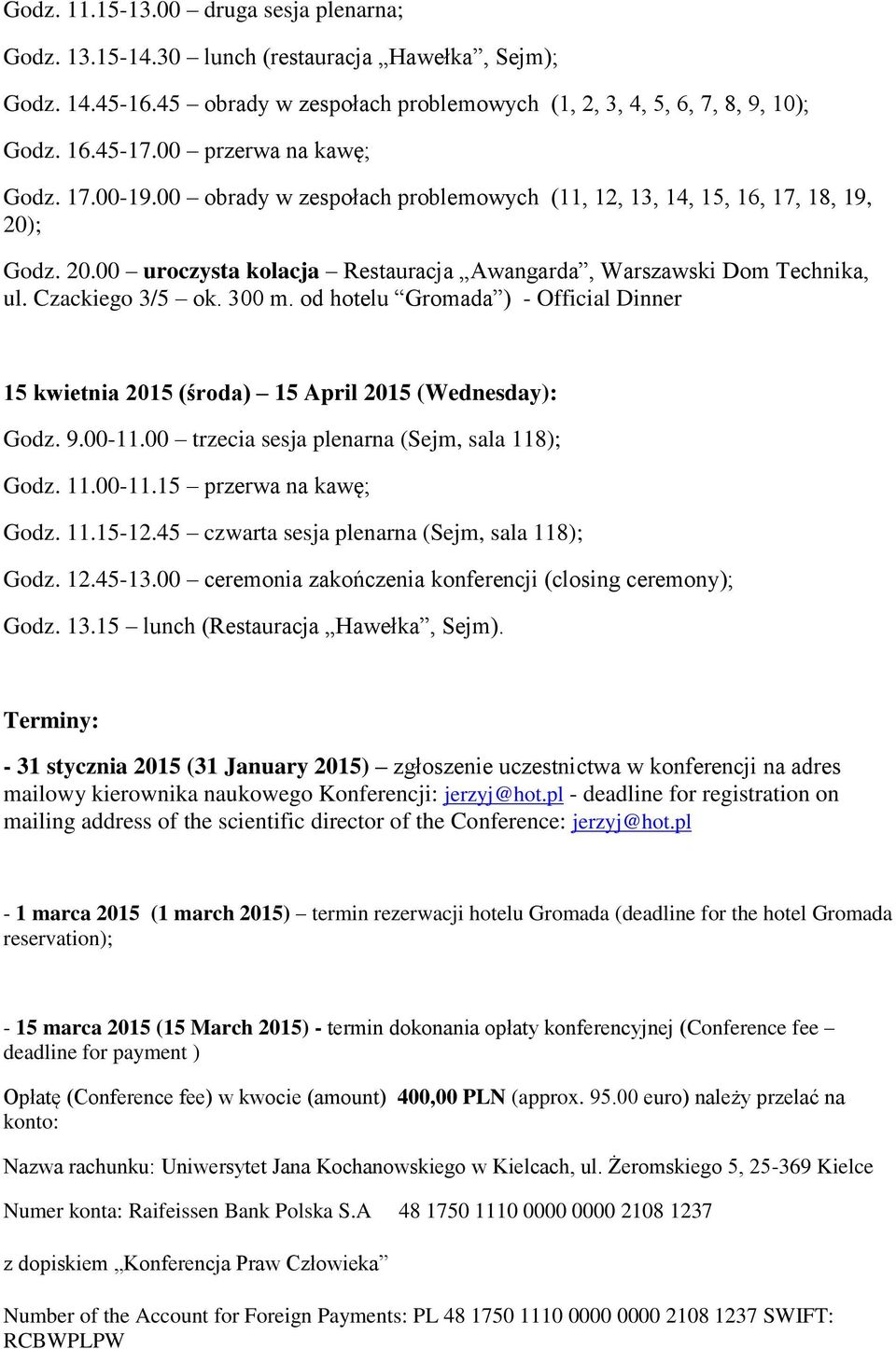 Czackiego 3/5 ok. 300 m. od hotelu Gromada ) - Official Dinner 15 kwietnia 2015 (środa) 15 April 2015 (Wednesday): Godz. 9.00-11.00 trzecia sesja plenarna (Sejm, sala 118); Godz. 11.00-11.15 przerwa na kawę; Godz.