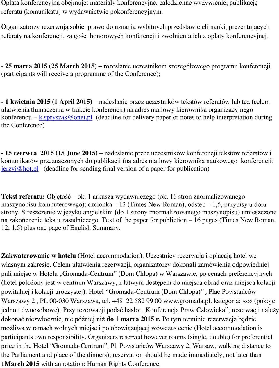 - 25 marca 2015 (25 March 2015) rozesłanie uczestnikom szczegółowego programu konferencji (participants will receive a programme of the Conference); - 1 kwietnia 2015 (1 April 2015) nadesłanie przez