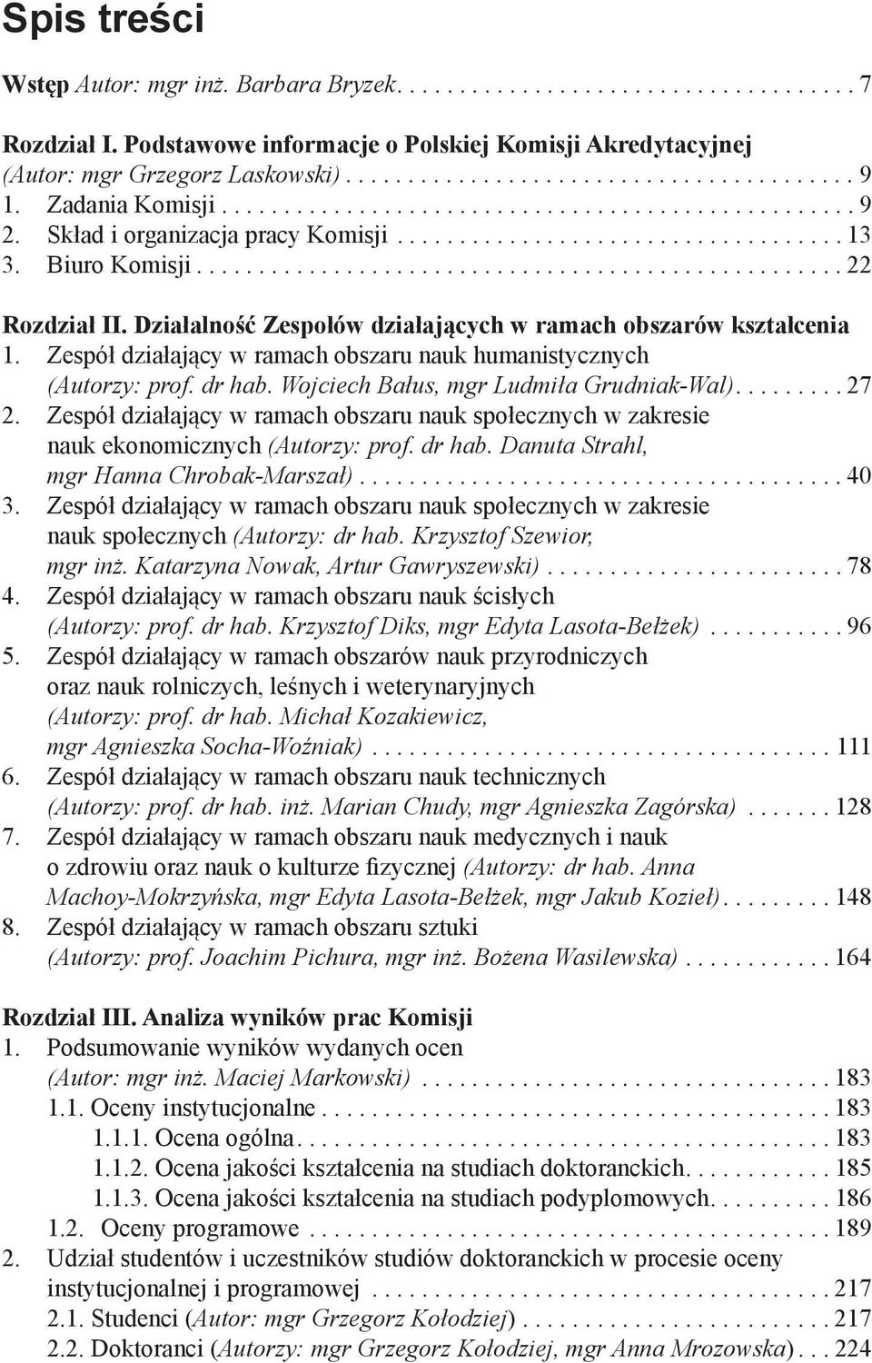 Działalność Zespołów działających w ramach obszarów kształcenia. Zespół działający w ramach obszaru nauk humanistycznych (Autorzy: prof. dr hab. Wojciech Bałus, mgr Ludmiła Grudniak-Wal)......... 27 2.