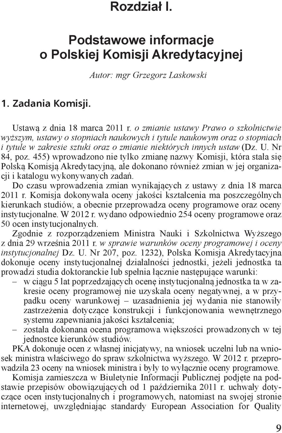 455) wprowadzono nie tylko zmianę nazwy Komisji, która stała się Polską Komisją Akredytacyjną, ale dokonano również zmian w jej organizacji i katalogu wykonywanych zadań.