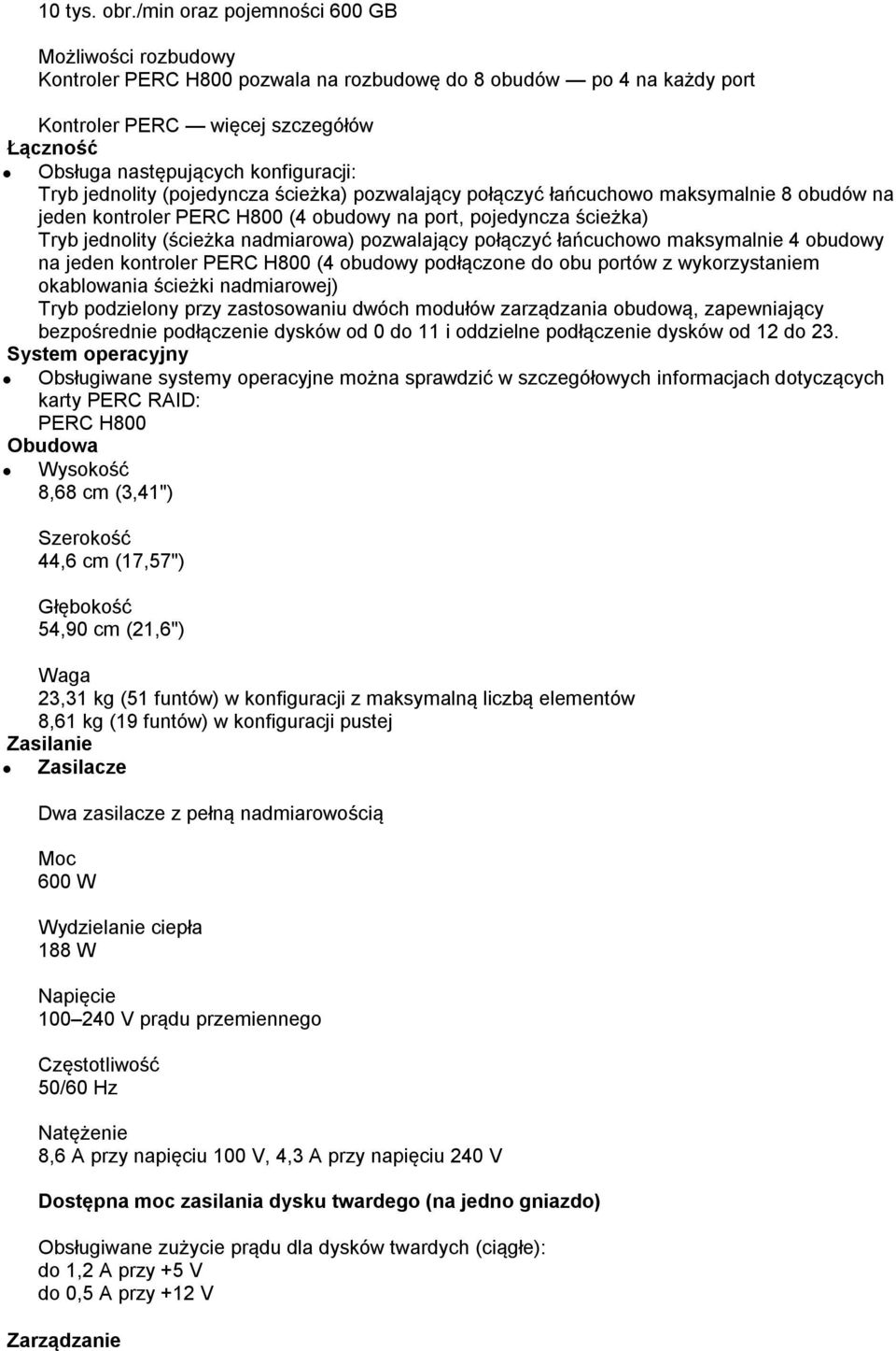 Tryb jednolity (pojedyncza ścieżka) pozwalający połączyć łańcuchowo maksymalnie 8 obudów na jeden kontroler PERC H800 (4 obudowy na port, pojedyncza ścieżka) Tryb jednolity (ścieżka nadmiarowa)