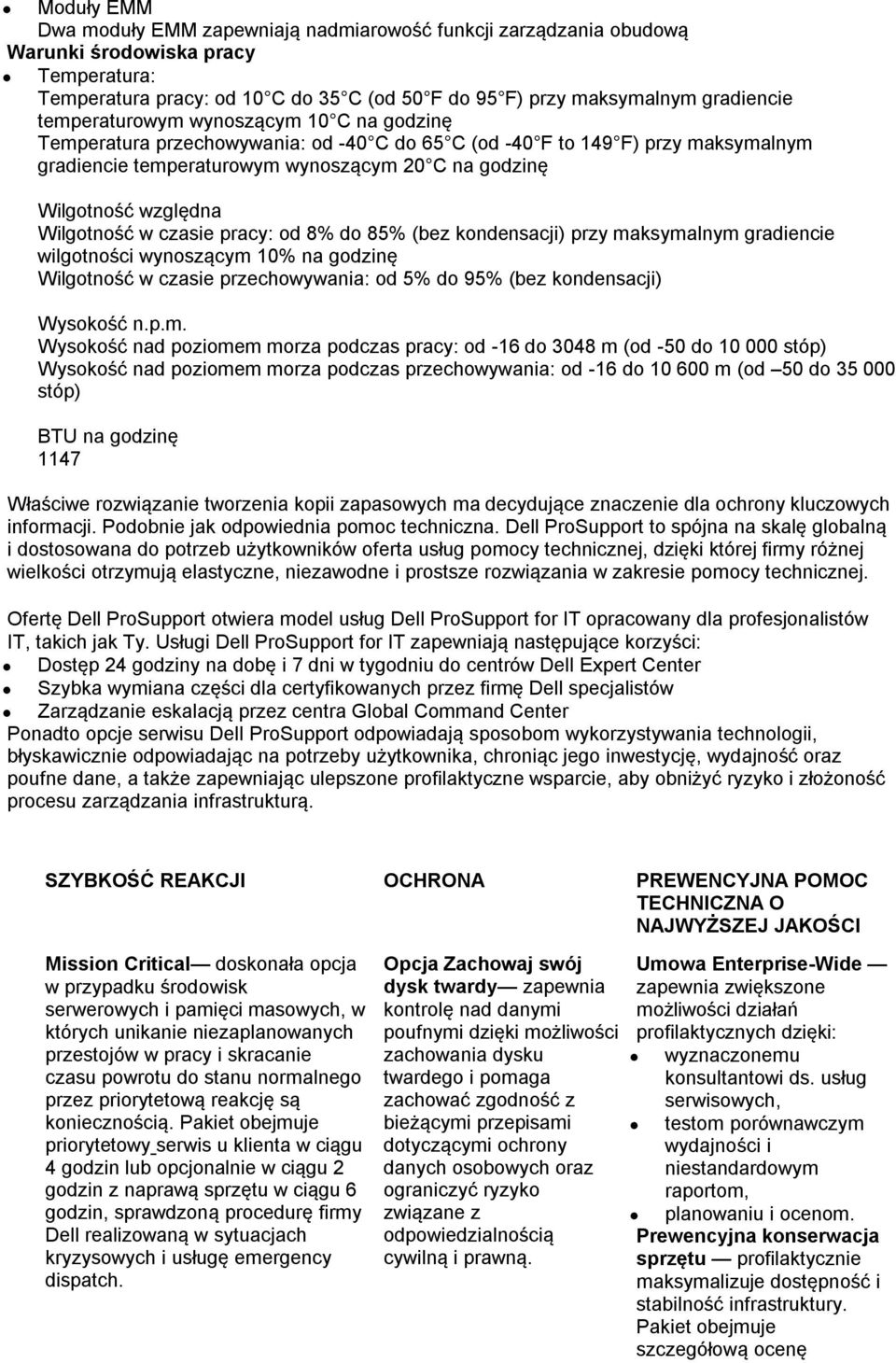 Wilgotność w czasie pracy: od 8% do 85% (bez kondensacji) przy maksymalnym gradiencie wilgotności wynoszącym 10% na godzinę Wilgotność w czasie przechowywania: od 5% do 95% (bez kondensacji) Wysokość