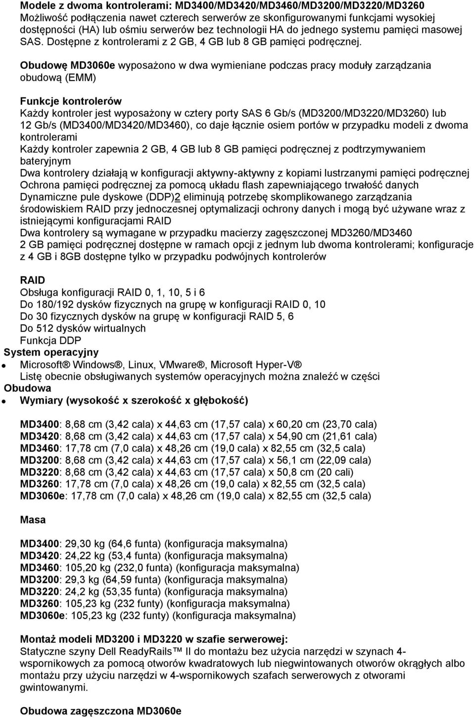 Obudowę MD3060e wyposażono w dwa wymieniane podczas pracy moduły zarządzania obudową (EMM) Funkcje kontrolerów Każdy kontroler jest wyposażony w cztery porty SAS 6 Gb/s (MD3200/MD3220/MD3260) lub 12