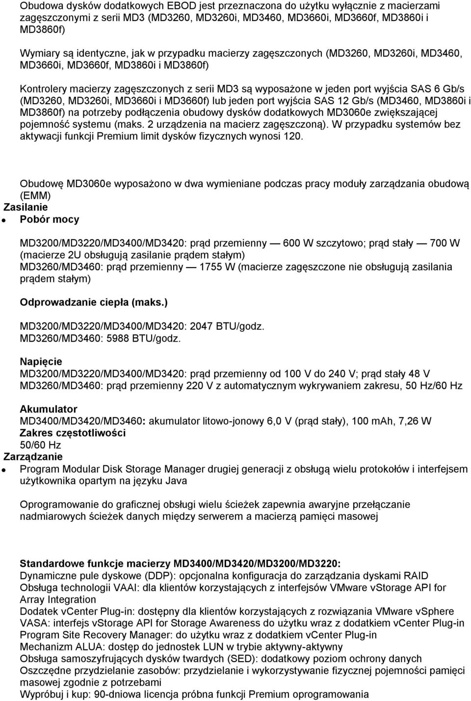 MD3260i, MD3660i i MD3660f) lub jeden port wyjścia SAS 12 Gb/s (MD3460, MD3860i i MD3860f) na potrzeby podłączenia obudowy dysków dodatkowych MD3060e zwiększającej pojemność systemu (maks.