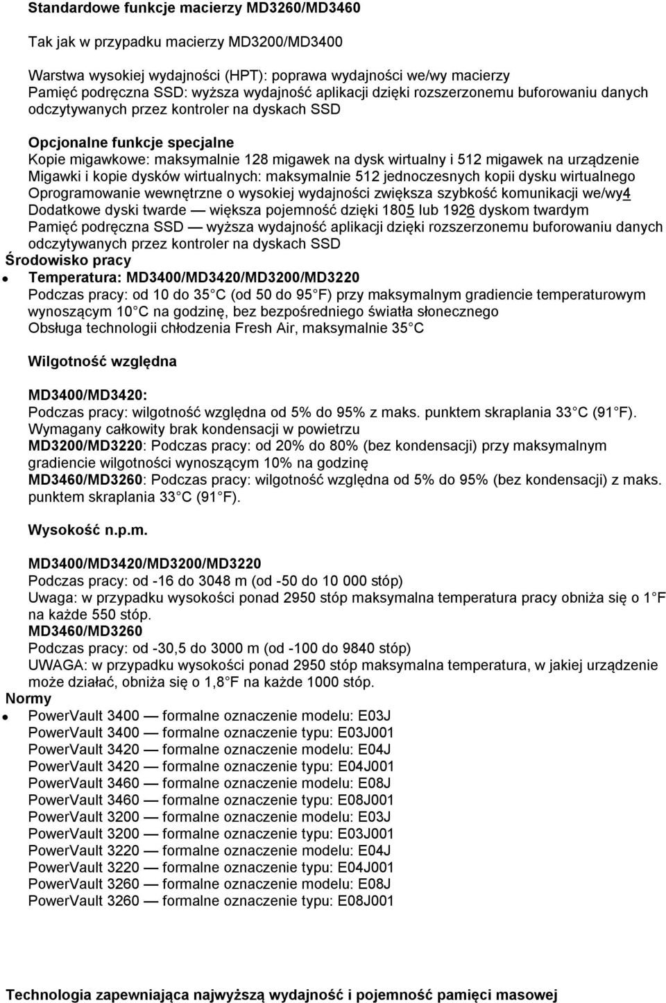 urządzenie Migawki i kopie dysków wirtualnych: maksymalnie 512 jednoczesnych kopii dysku wirtualnego Oprogramowanie wewnętrzne o wysokiej wydajności zwiększa szybkość komunikacji we/wy4 Dodatkowe