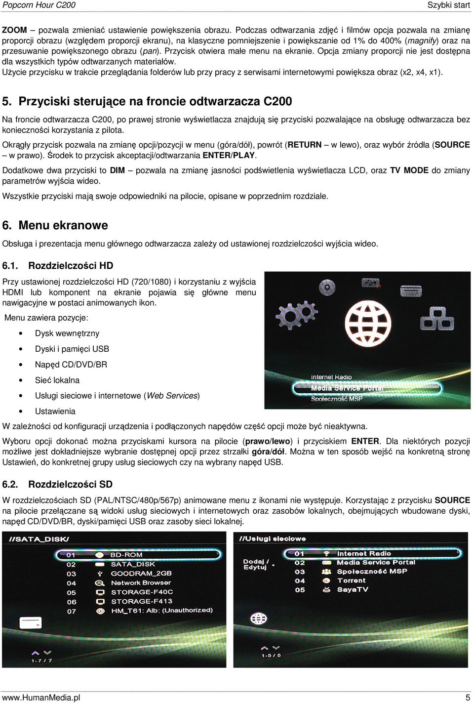 powiększonego obrazu (pan). Przycisk otwiera małe menu na ekranie. Opcja zmiany proporcji nie jest dostępna dla wszystkich typów odtwarzanych materiałów.