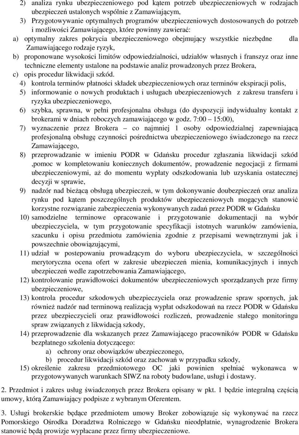 proponowane wysokości limitów odpowiedzialności, udziałów własnych i franszyz oraz inne techniczne elementy ustalone na podstawie analiz prowadzonych przez Brokera, c) opis procedur likwidacji szkód.