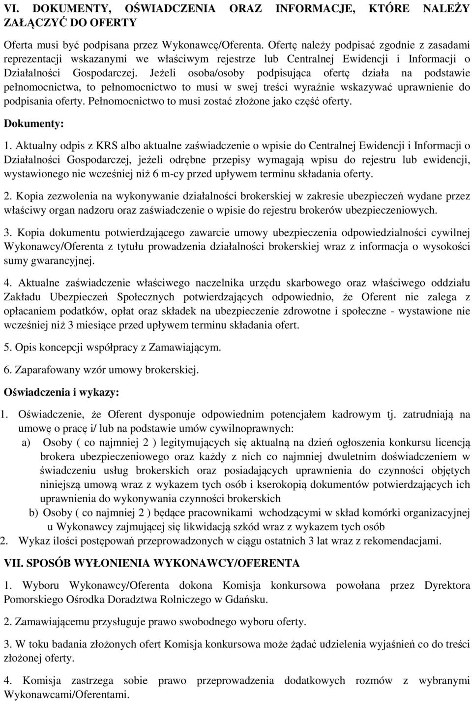 Jeżeli osoba/osoby podpisująca ofertę działa na podstawie pełnomocnictwa, to pełnomocnictwo to musi w swej treści wyraźnie wskazywać uprawnienie do podpisania oferty.