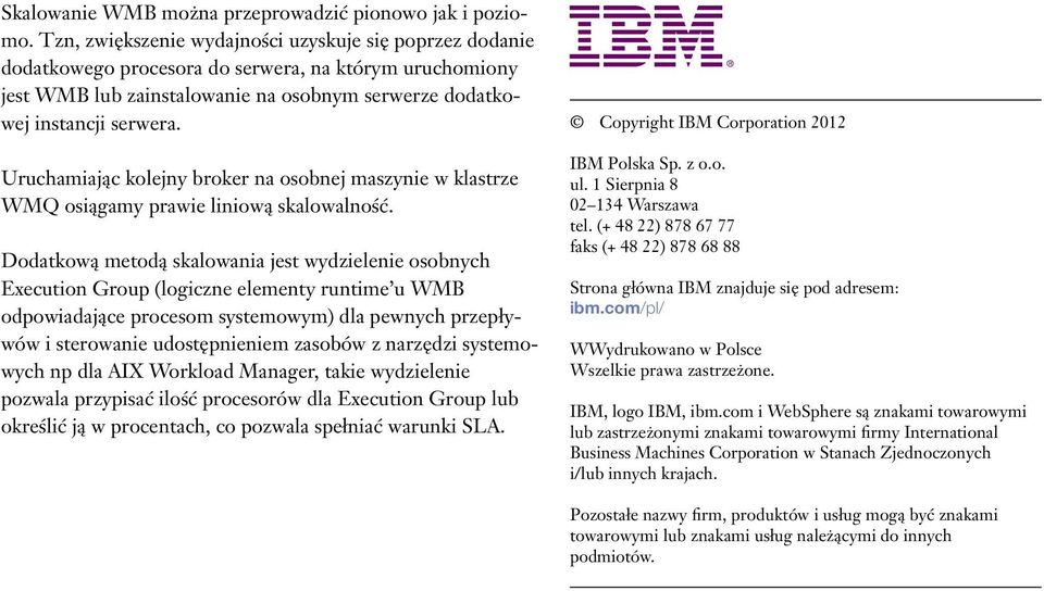 Uruchamiając kolejny broker na osobnej maszynie w klastrze WMQ osiągamy prawie liniową skalowalność.