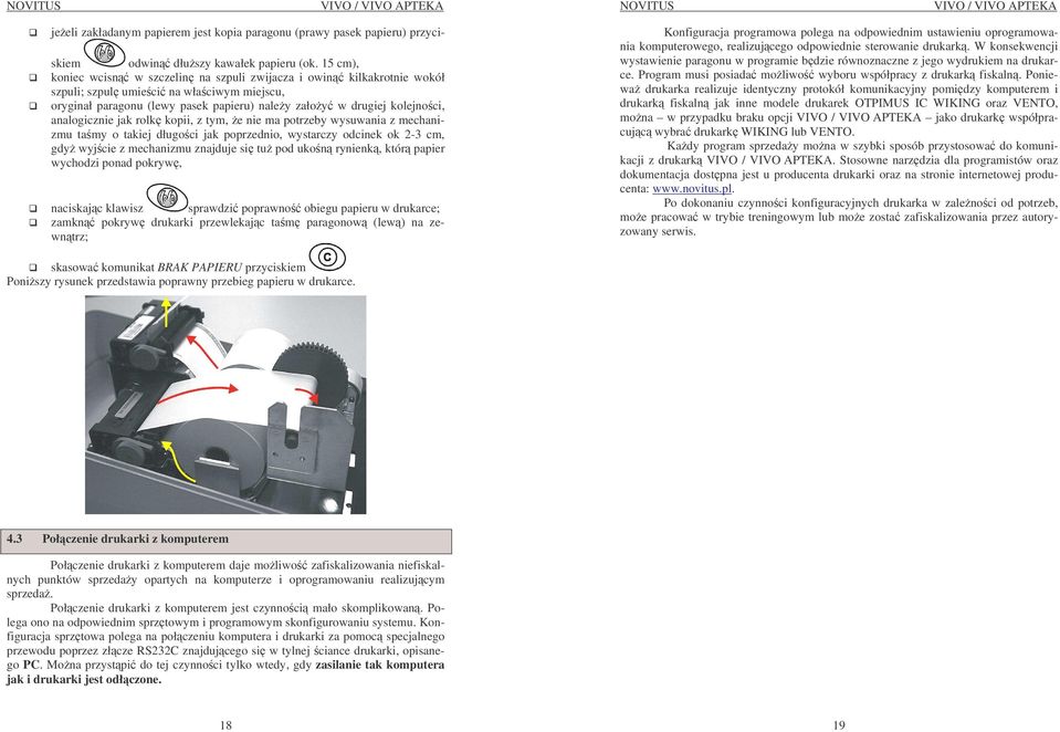 analogicznie jak rolk kopii, z tym, e nie ma potrzeby wysuwania z mechanizmu tamy o takiej długoci jak poprzednio, wystarczy odcinek ok 2-3 cm, gdy wyjcie z mechanizmu znajduje si tu pod ukon