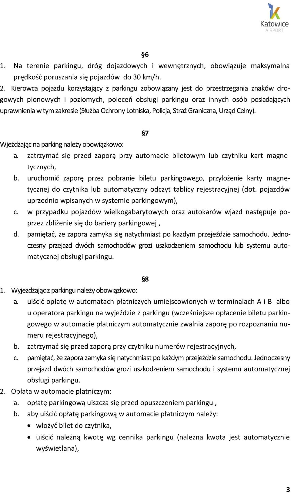 (Służba Ochrony Lotniska, Policja, Straż Graniczna, Urząd Celny). 7 Wjeżdżając na parking należy obowiązkowo: a. zatrzymać się przed zaporą przy automacie biletowym lub czytniku kart magnetycznych, b.