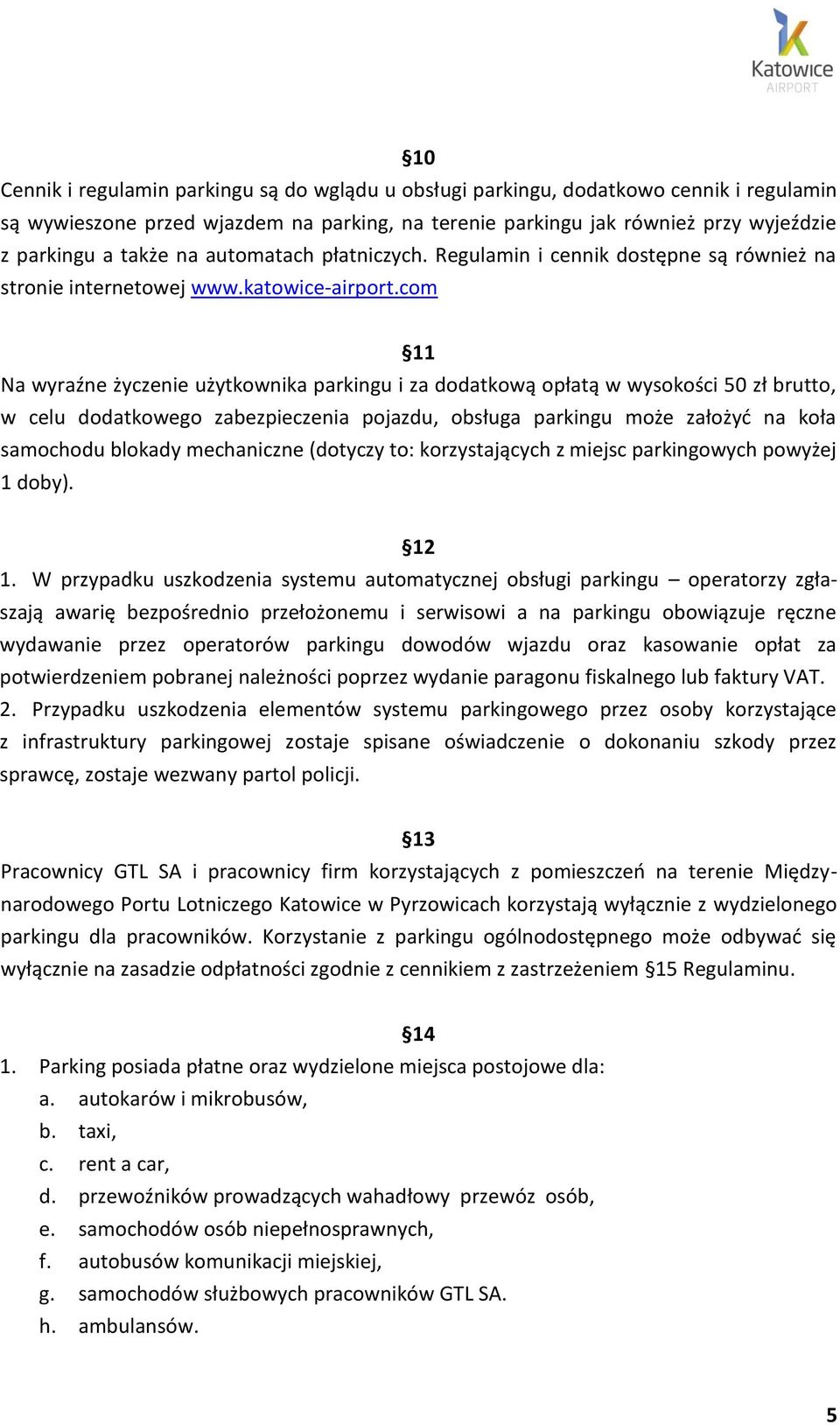 com 11 Na wyraźne życzenie użytkownika parkingu i za dodatkową opłatą w wysokości 50 zł brutto, w celu dodatkowego zabezpieczenia pojazdu, obsługa parkingu może założyć na koła samochodu blokady