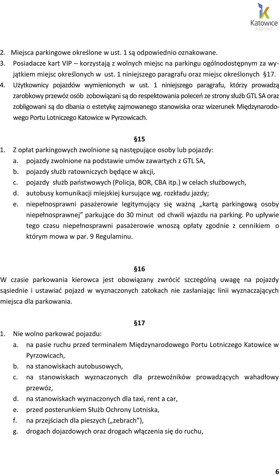 1 niniejszego paragrafu, którzy prowadzą zarobkowy przewóz osób zobowiązani są do respektowania poleceń ze strony służb GTL SA oraz zobligowani są do dbania o estetykę zajmowanego stanowiska oraz