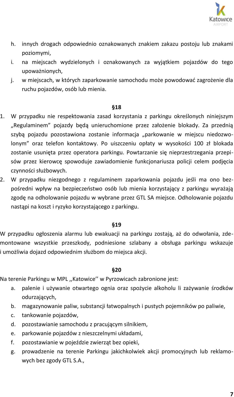 W przypadku nie respektowania zasad korzystania z parkingu określonych niniejszym Regulaminem pojazdy będą unieruchomione przez założenie blokady.