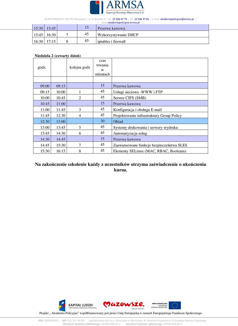 infrastruktury Group Policy 12:30 13:00 30 Obiad 13:00 13:45 5 45 Systemy drukowania i serwery wydruku 13:45 14:30 6 45 Automatyzacja usług 14:30 14:45 15 Przerwa kawowa 14:45 15:30