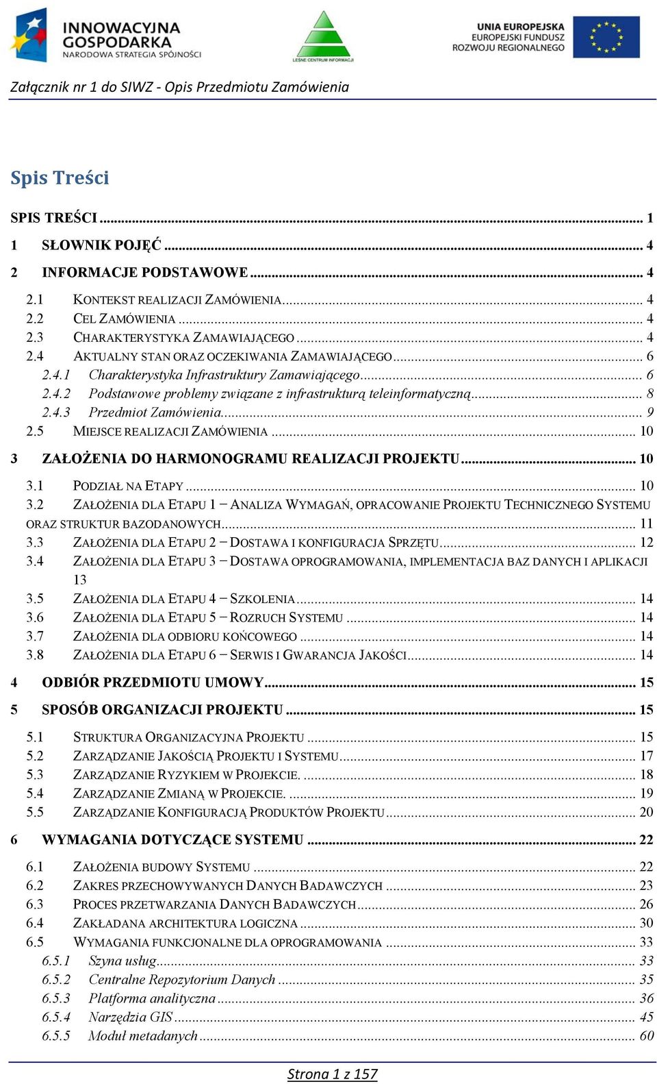 5 MIEJSCE REALIZACJI ZAMÓWIENIA... 10 3 ZAŁOŻENIA DO HARMONOGRAMU REALIZACJI PROJEKTU... 10 3.1 PODZIAŁ NA ETAPY... 10 3.2 ZAŁOŻENIA DLA ETAPU 1 ANALIZA WYMAGAŃ, OPRACOWANIE PROJEKTU TECHNICZNEGO SYSTEMU ORAZ STRUKTUR BAZODANOWYCH.